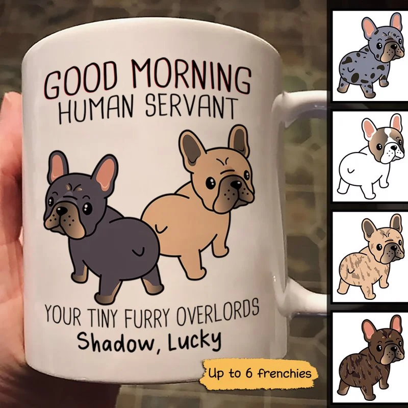 custom-made coffee mug -Good Morning Human Servant Wiggle Butt French Bulldog Dog Personalized Mug